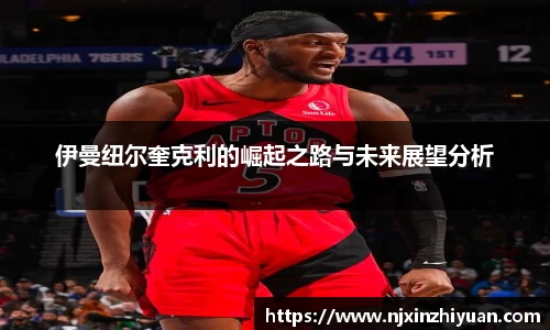 伊曼纽尔奎克利的崛起之路与未来展望分析